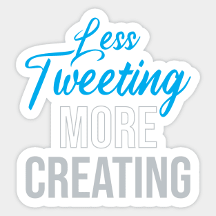 Less Tweeting, More Creating Sticker